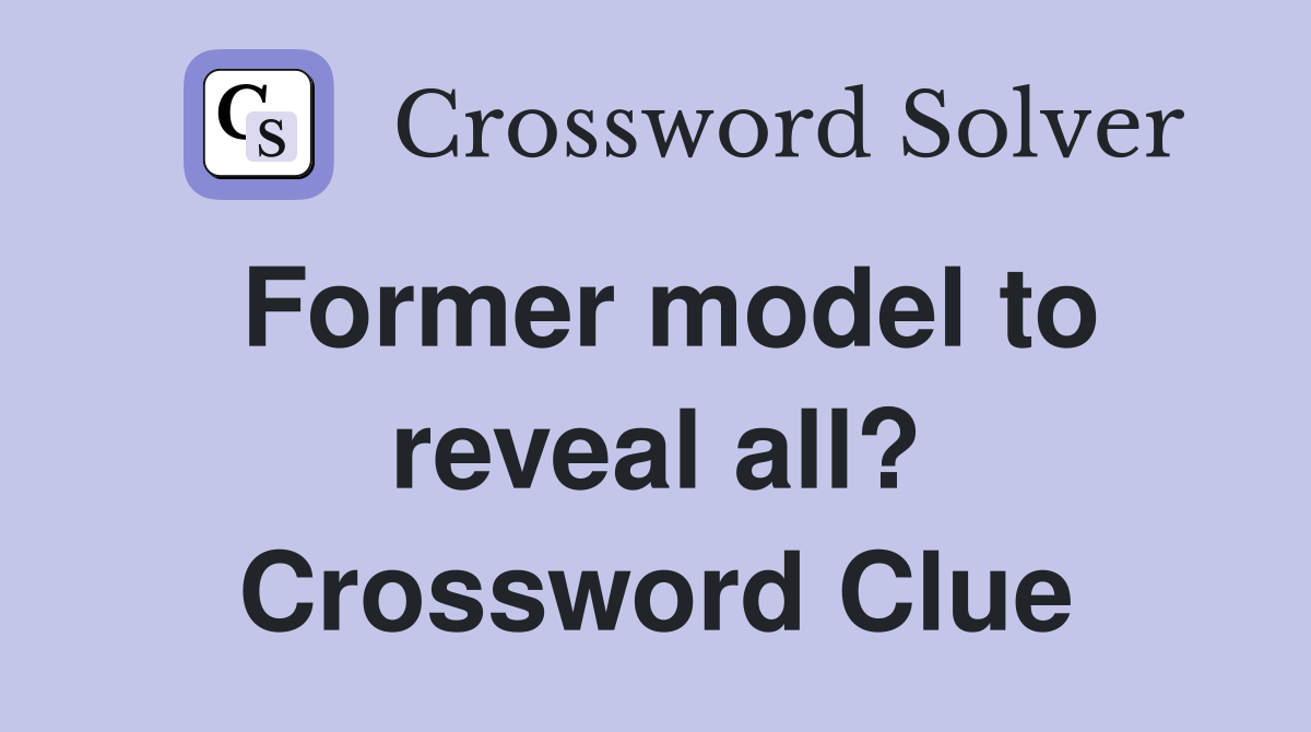 Former model to reveal all? Crossword Clue Answers Crossword Solver
